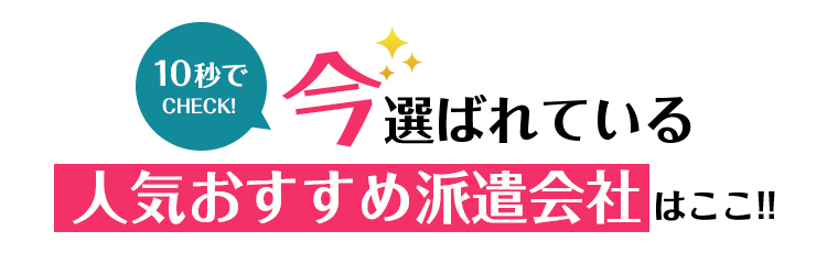 10秒でCHECK!今選ばれているおすすめの派遣会社<!-- haken-special-02 -->サイトはこちら